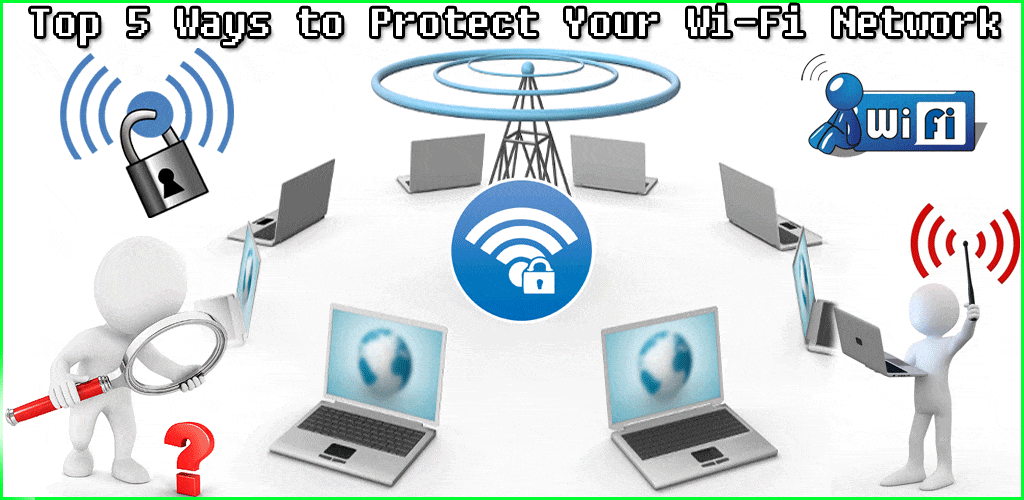 Top 5 Ways to Protect Your Wi-Fi Network